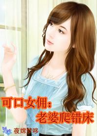 可口女佣:老婆爬错床