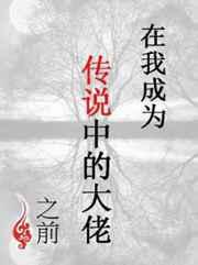 在我成为传说中的大佬之前 完结+番外
